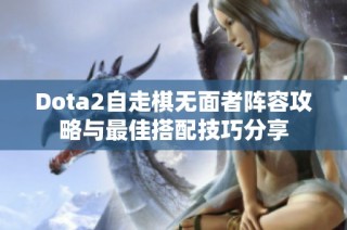 Dota2自走棋无面者阵容攻略与最佳搭配技巧分享