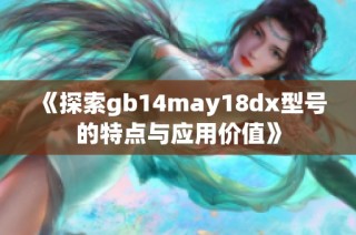 《探索gb14may18dx型号的特点与应用价值》