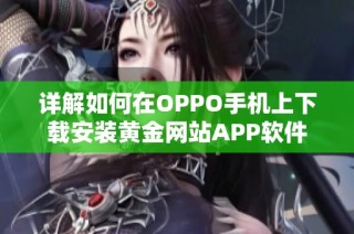 详解如何在OPPO手机上下载安装黄金网站APP软件