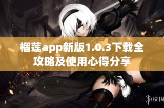 榴莲app新版1.0.3下载全攻略及使用心得分享