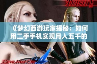 《梦幻西游玩家揭秘：如何用二手手机实现月入五千的职业攻略》