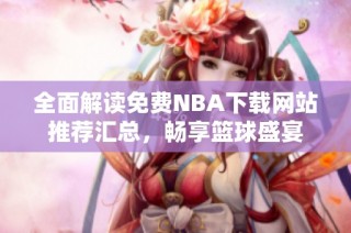 全面解读免费NBA下载网站推荐汇总，畅享篮球盛宴