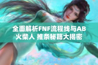全面解析FNF流程线与AB火柴人 推条秘籍大揭密