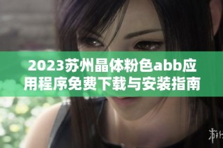 2023苏州晶体粉色abb应用程序免费下载与安装指南