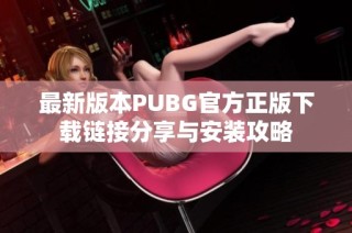 最新版本PUBG官方正版下载链接分享与安装攻略