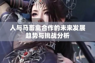 人与马畜禽合作的未来发展趋势与挑战分析