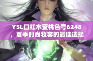 YSL口红水蜜桃色号6248，夏季时尚妆容的最佳选择