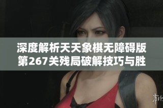 深度解析天天象棋无障碍版第267关残局破解技巧与胜利策略