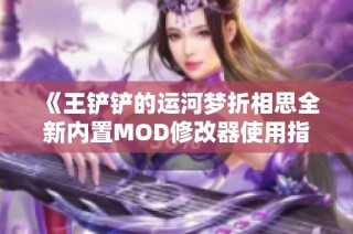 《王铲铲的运河梦折相思全新内置MOD修改器使用指南》