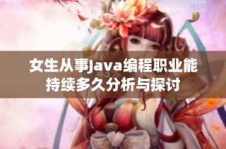 女生从事Java编程职业能持续多久分析与探讨