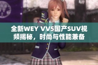 全新WEY VV5国产SUV视频揭秘，时尚与性能兼备