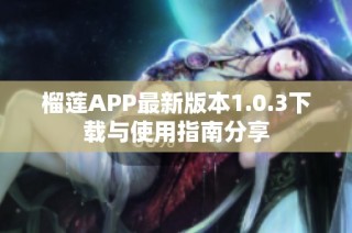 榴莲APP最新版本1.0.3下载与使用指南分享