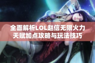 全面解析LOL赵信无限火力天赋加点攻略与玩法技巧