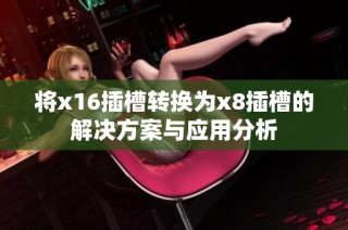 将x16插槽转换为x8插槽的解决方案与应用分析