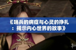 《哨兵的病症与心灵的挣扎：揭示内心世界的故事》