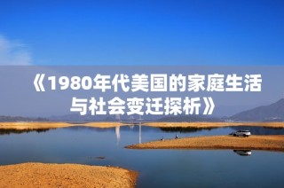 《1980年代美国的家庭生活与社会变迁探析》