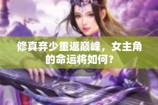 修真弃少重返巅峰，女主角的命运将如何？