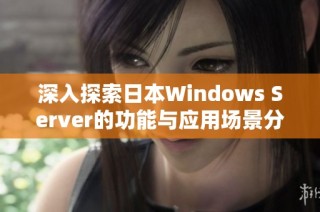 深入探索日本Windows Server的功能与应用场景分析