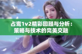 占鸾1v2精彩回顾与分析：策略与技术的完美交融