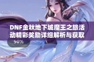 DNF金秋地下城魔王之旅活动精彩奖励详细解析与获取方式