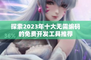 探索2023年十大无需编码的免费开发工具推荐