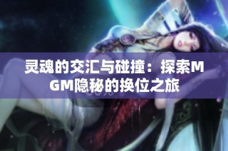 灵魂的交汇与碰撞：探索MGM隐秘的换位之旅