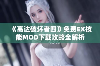 《高达破坏者四》免费EX技能MOD下载攻略全解析