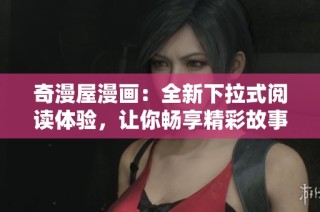 奇漫屋漫画：全新下拉式阅读体验，让你畅享精彩故事