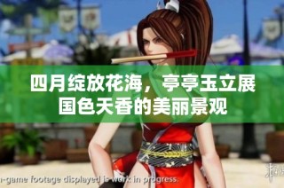 四月绽放花海，亭亭玉立展国色天香的美丽景观