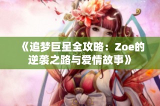 《追梦巨星全攻略：Zoe的逆袭之路与爱情故事》