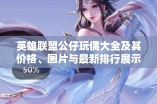 英雄联盟公仔玩偶大全及其价格、图片与最新排行展示