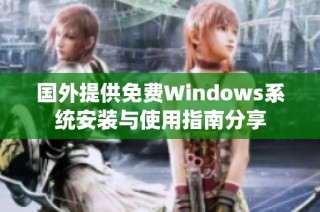 国外提供免费Windows系统安装与使用指南分享