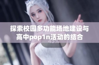 探索校园多功能场地建设与高中pop1n活动的结合