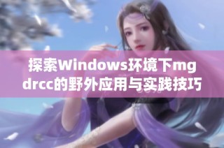 探索Windows环境下mgdrcc的野外应用与实践技巧