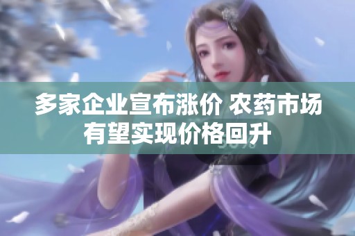 多家企业宣布涨价 农药市场有望实现价格回升