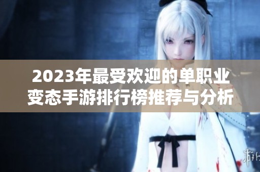 2023年最受欢迎的单职业变态手游排行榜推荐与分析
