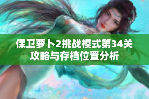 保卫萝卜2挑战模式第34关攻略与存档位置分析