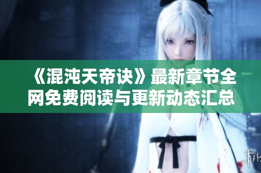 《混沌天帝诀》最新章节全网免费阅读与更新动态汇总