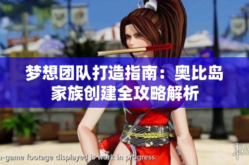 梦想团队打造指南：奥比岛家族创建全攻略解析