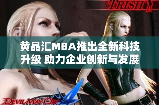 黄品汇MBA推出全新科技升级 助力企业创新与发展