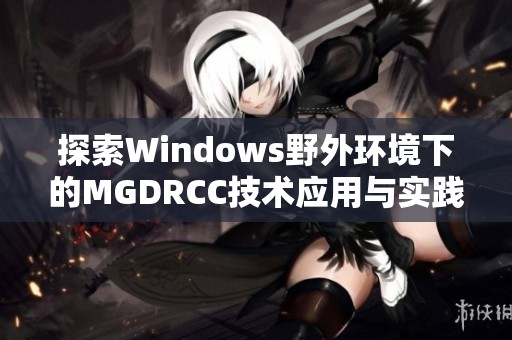 探索Windows野外环境下的MGDRCC技术应用与实践指南