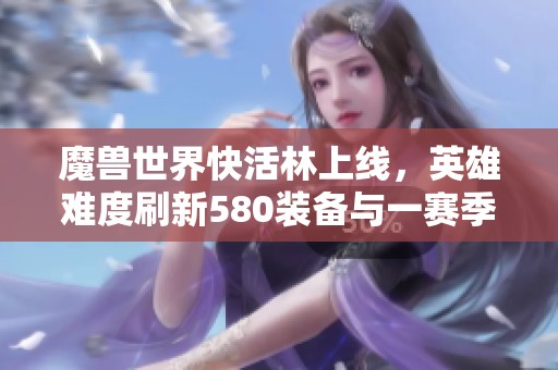 魔兽世界快活林上线，英雄难度刷新580装备与一赛季八大革新