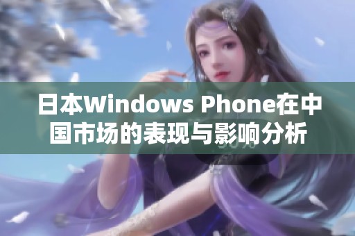 日本Windows Phone在中国市场的表现与影响分析