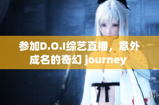 参加D.O.I综艺直播，意外成名的奇幻 journey 