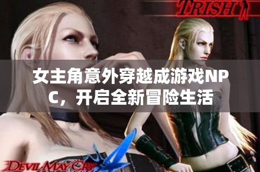 女主角意外穿越成游戏NPC，开启全新冒险生活