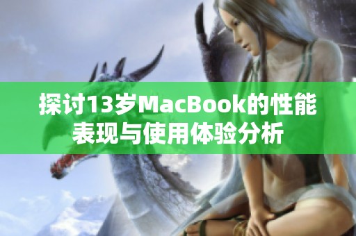 探讨13岁MacBook的性能表现与使用体验分析