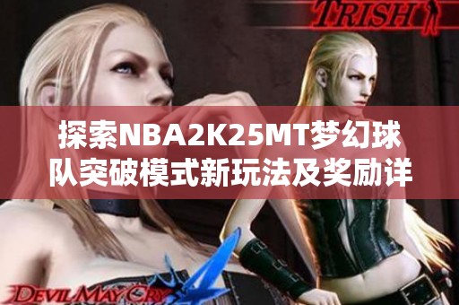 探索NBA2K25MT梦幻球队突破模式新玩法及奖励详解