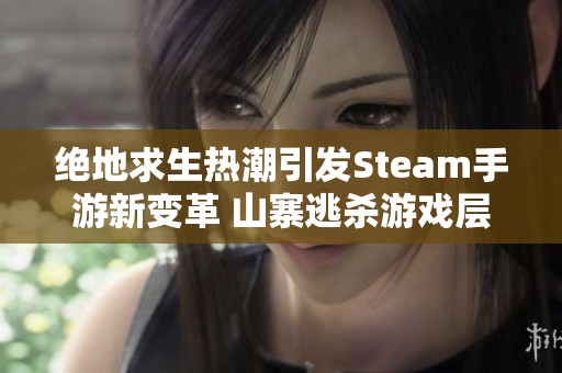 绝地求生热潮引发Steam手游新变革 山寨逃杀游戏层出不穷