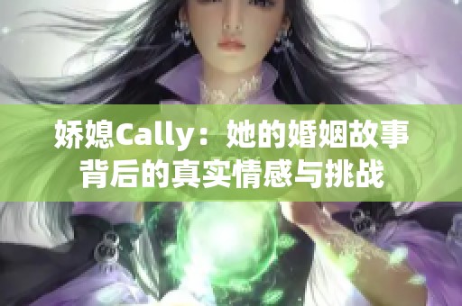 娇媳Cally：她的婚姻故事背后的真实情感与挑战