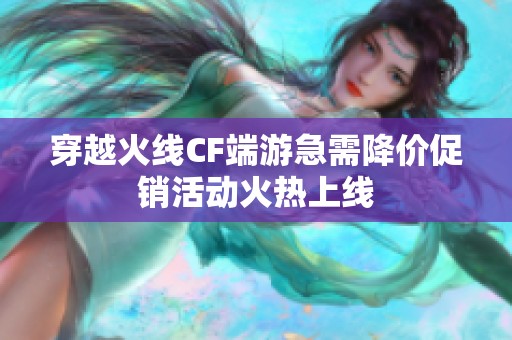 穿越火线CF端游急需降价促销活动火热上线